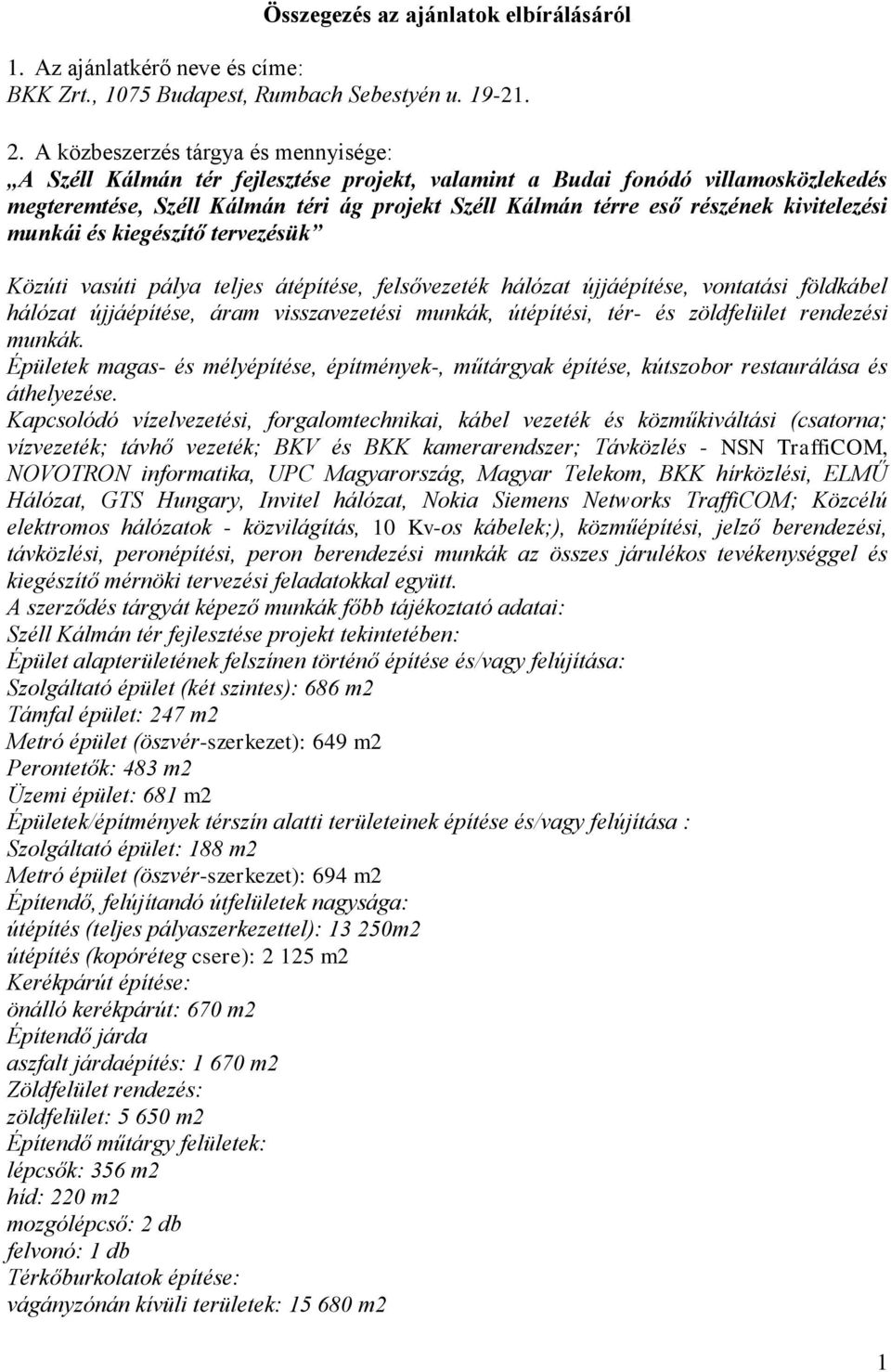 kivitelezési munkái és kiegészítő tervezésük Közúti vasúti pálya teljes átépítése, felsővezeték hálózat újjáépítése, vontatási földkábel hálózat újjáépítése, áram visszavezetési munkák, útépítési,