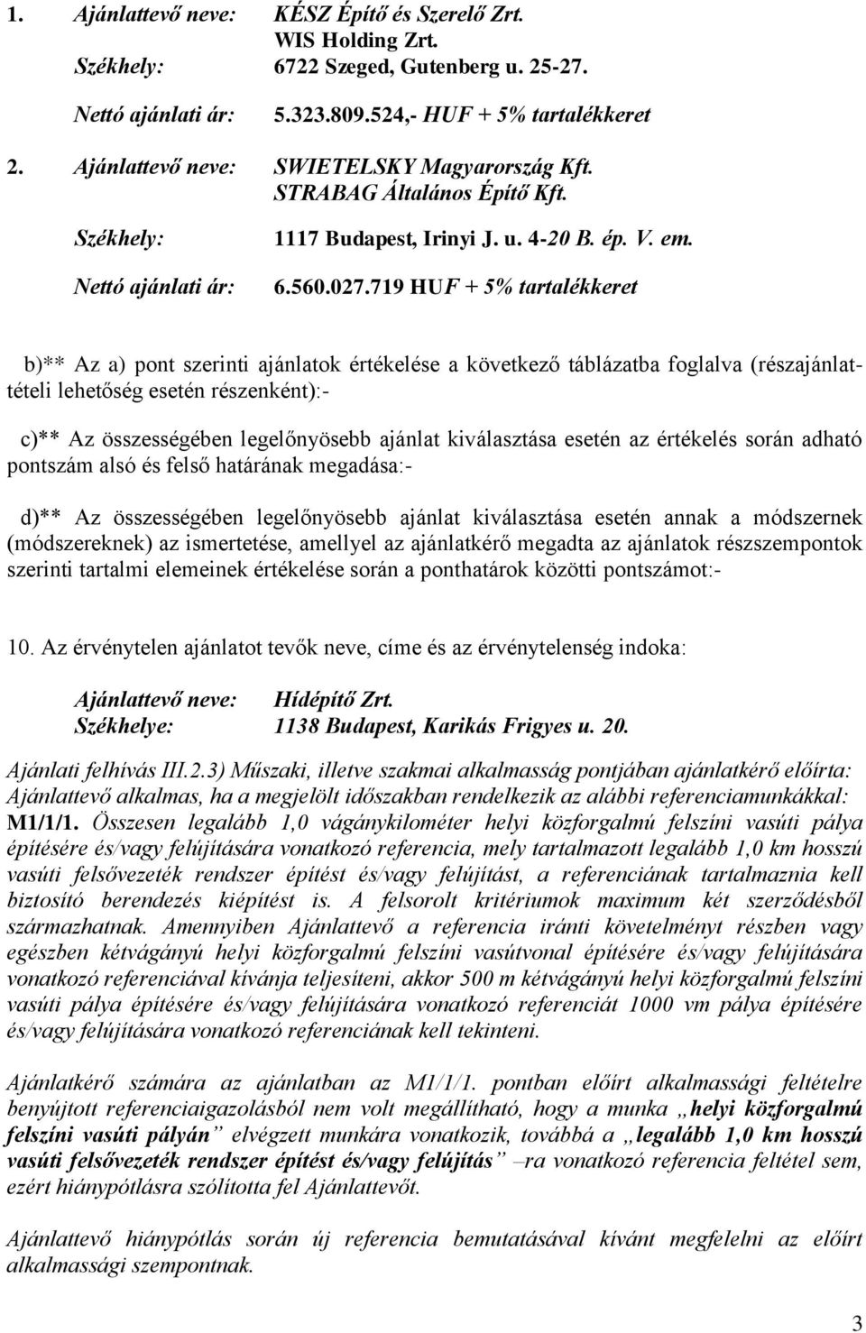 719 HUF + 5% tartalékkeret b)** Az a) pont szerinti ajánlatok értékelése a következő táblázatba foglalva (részajánlattételi lehetőség esetén részenként):- c)** Az összességében legelőnyösebb ajánlat