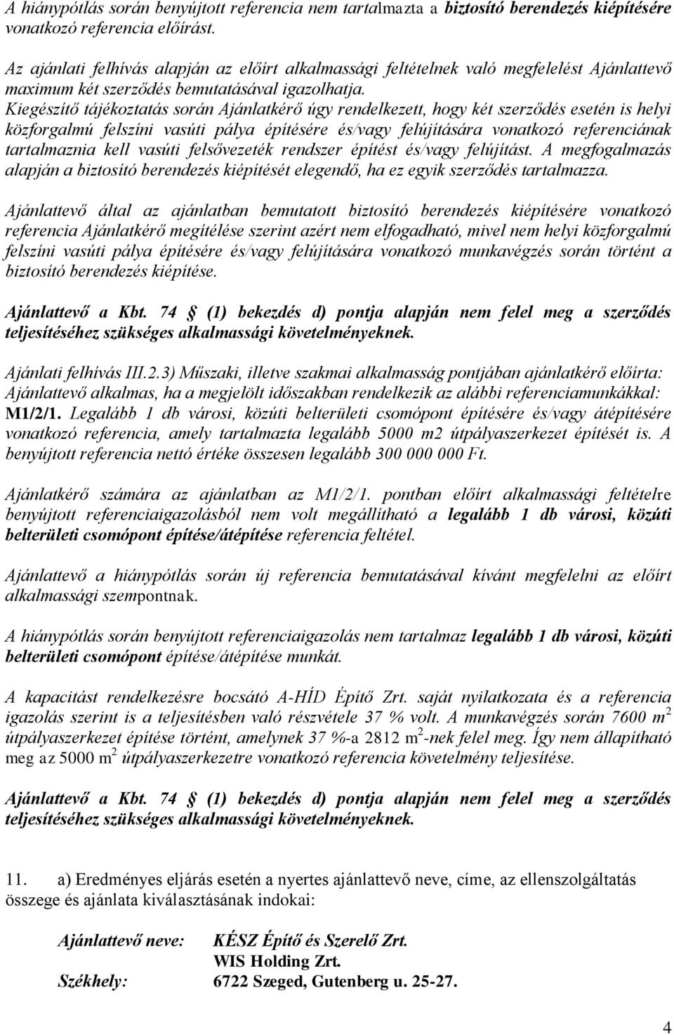 Kiegészítő tájékoztatás során Ajánlatkérő úgy rendelkezett, hogy két szerződés esetén is helyi közforgalmú felszíni vasúti pálya építésére és/vagy felújítására vonatkozó referenciának tartalmaznia