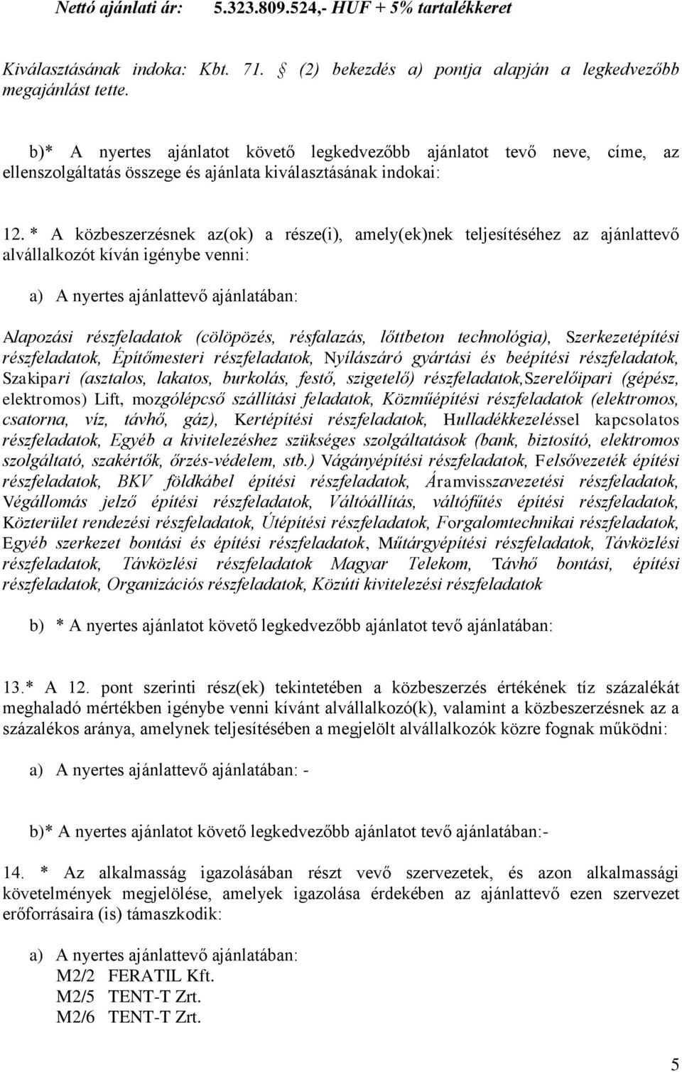 * A közbeszerzésnek az(ok) a része(i), amely(ek)nek teljesítéséhez az ajánlattevő alvállalkozót kíván igénybe venni: a) A nyertes ajánlattevő ajánlatában: Alapozási részfeladatok (cölöpözés,