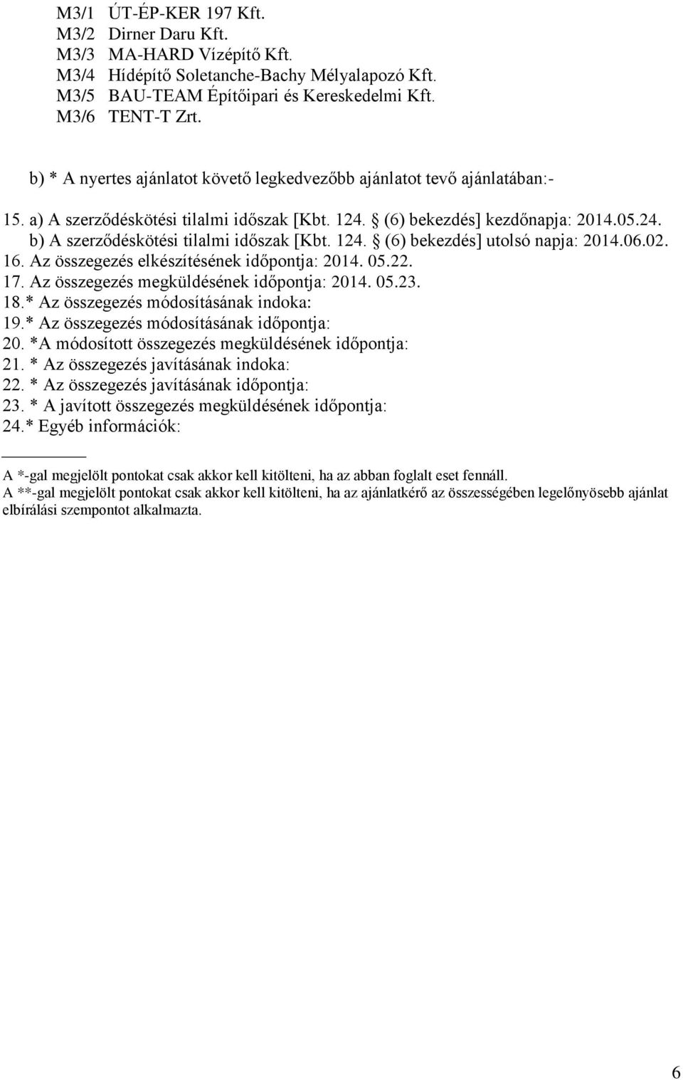124. (6) bekezdés] utolsó napja: 2014.06.02. 16. Az összegezés elkészítésének időpontja: 2014. 05.22. 17. Az összegezés megküldésének időpontja: 2014. 05.23. 18.
