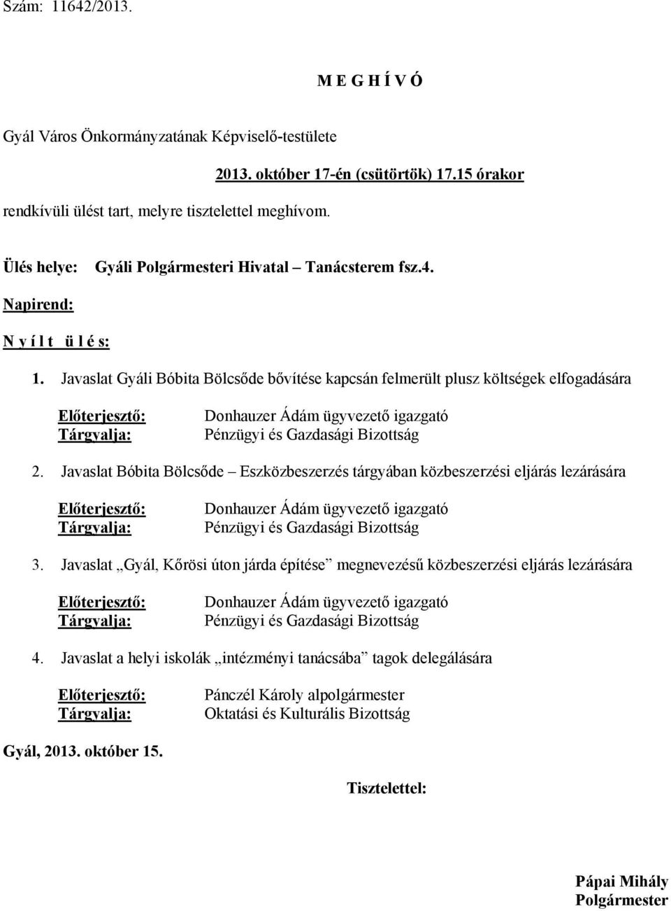 Javaslat Gyáli Bóbita Bölcsőde bővítése kapcsán felmerült plusz költségek elfogadására Előterjesztő: Tárgyalja: Donhauzer Ádám ügyvezető igazgató Pénzügyi és Gazdasági Bizottság 2.