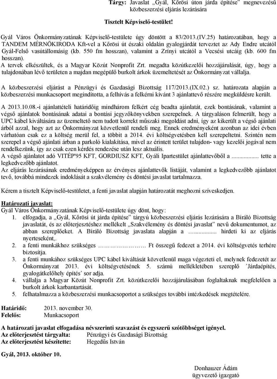 550 fm hosszan), valamint a Zrínyi utcától a Vecsési utcáig (kb. 600 fm hosszan). A tervek elkészültek, és a Magyar Közút Nonprofit Zrt.