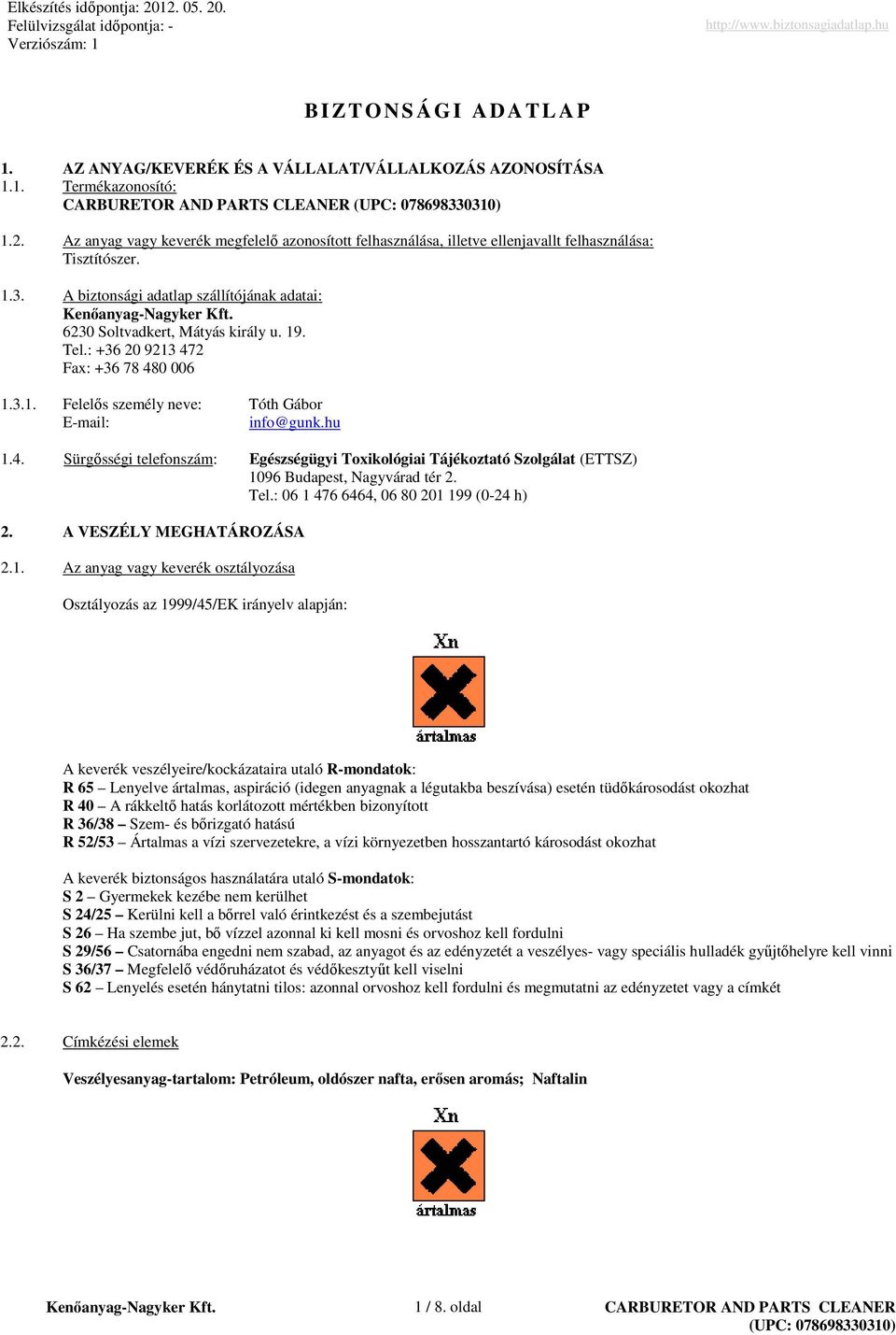 : +36 20 9213 472 Fax: +36 78 480 006 1.3.1. Felelıs személy neve: Tóth Gábor Email: info@gunk.hu 1.4. Sürgısségi telefonszám: Egészségügyi Toxikológiai Tájékoztató Szolgálat (ETTSZ) 1096 Budapest, Nagyvárad tér 2.