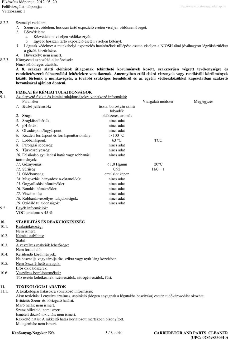 Légutak védelme: a munkahelyi expozíciós határértékek túllépése esetén viseljen a NIOSH által jóváhagyott légzıkészüléket a gızök kiszőrésére. 4. Hıveszély: nem ismert. 8.2.3.