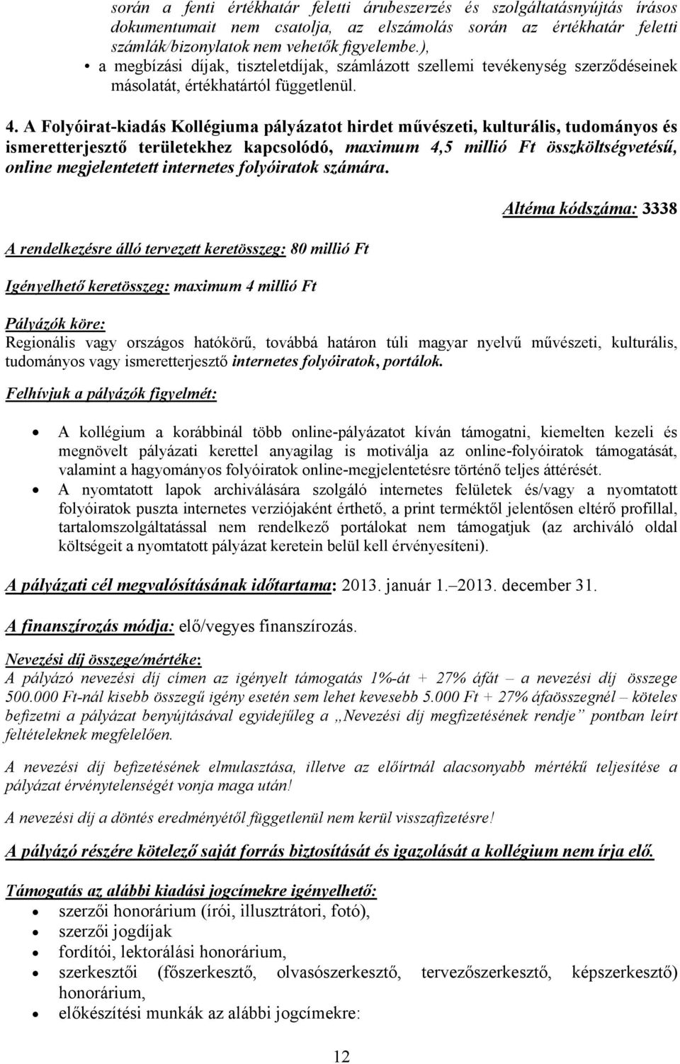 A Folyóirat-kiadás Kollégiuma pályázatot hirdet művészeti, kulturális, tudományos és ismeretterjesztő területekhez kapcsolódó, maximum 4,5 millió Ft összköltségvetésű, online megjelentetett