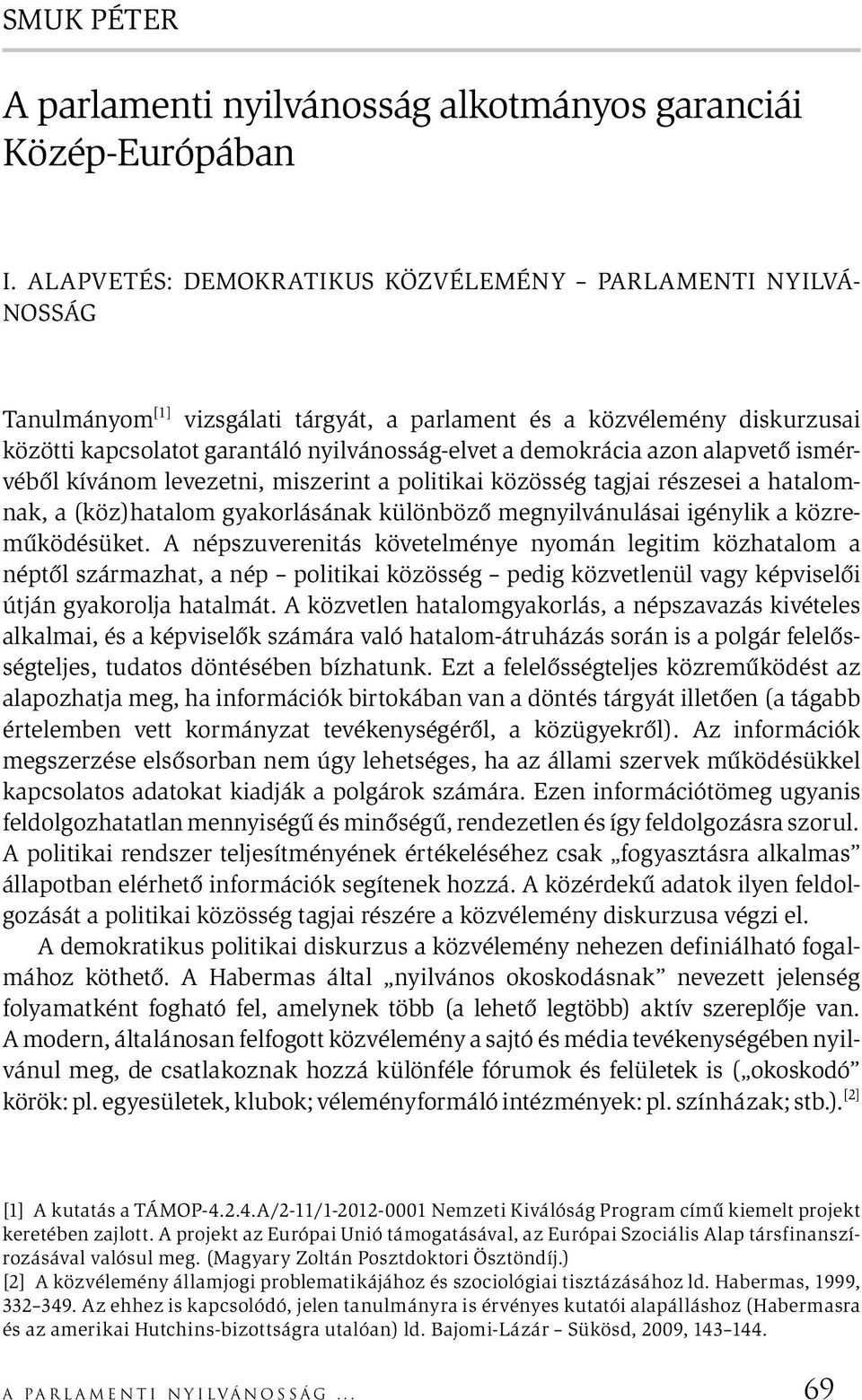 demokrácia azon alapvető ismérvéből kívánom levezetni, miszerint a politikai közösség tagjai részesei a hatalomnak, a (köz)hatalom gyakorlásának különböző megnyilvánulásai igénylik a közreműködésüket.