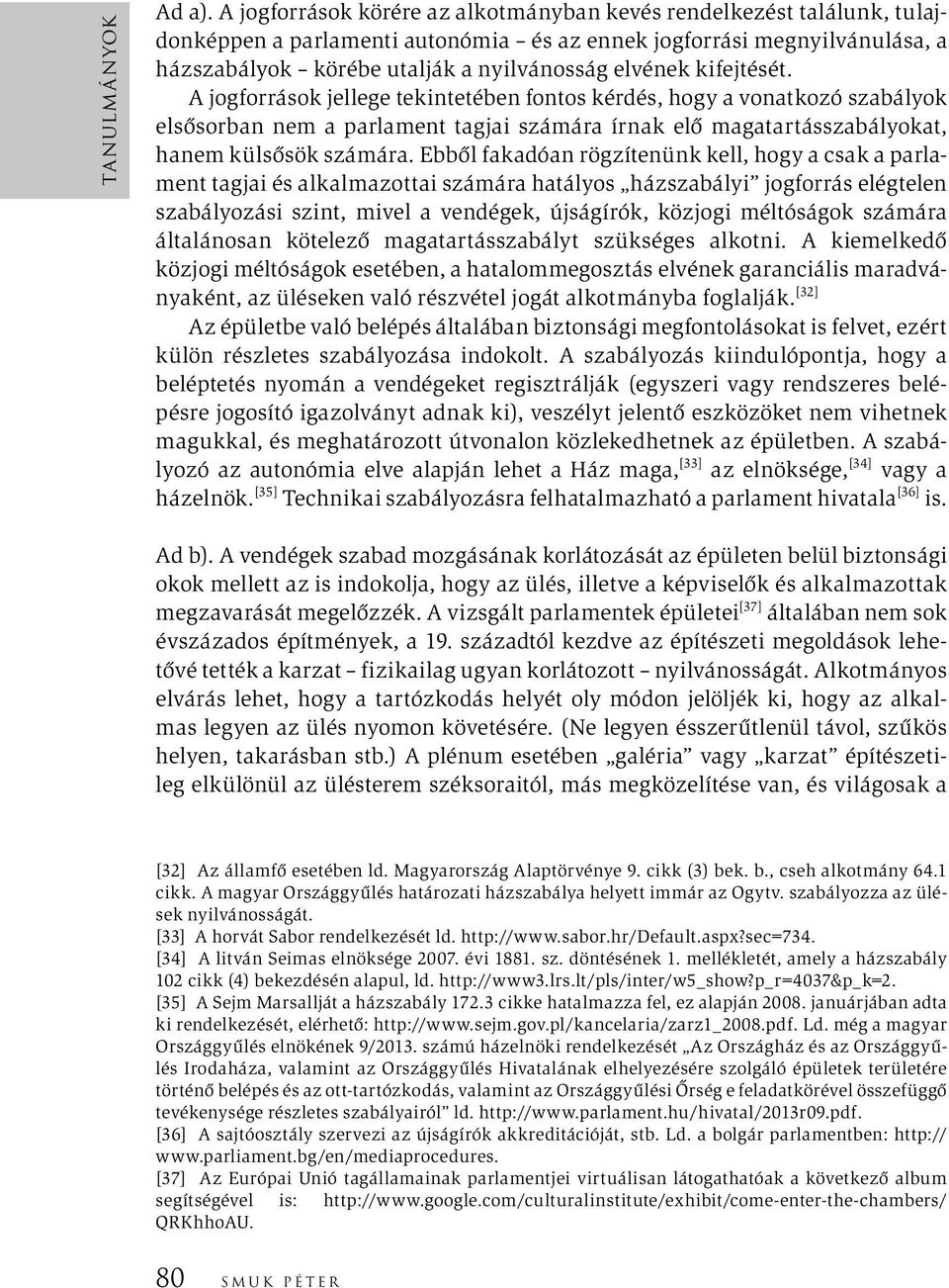 kifejtését. A jogforrások jellege tekintetében fontos kérdés, hogy a vonatkozó szabályok elsősorban nem a parlament tagjai számára írnak elő magatartásszabályokat, hanem külsősök számára.