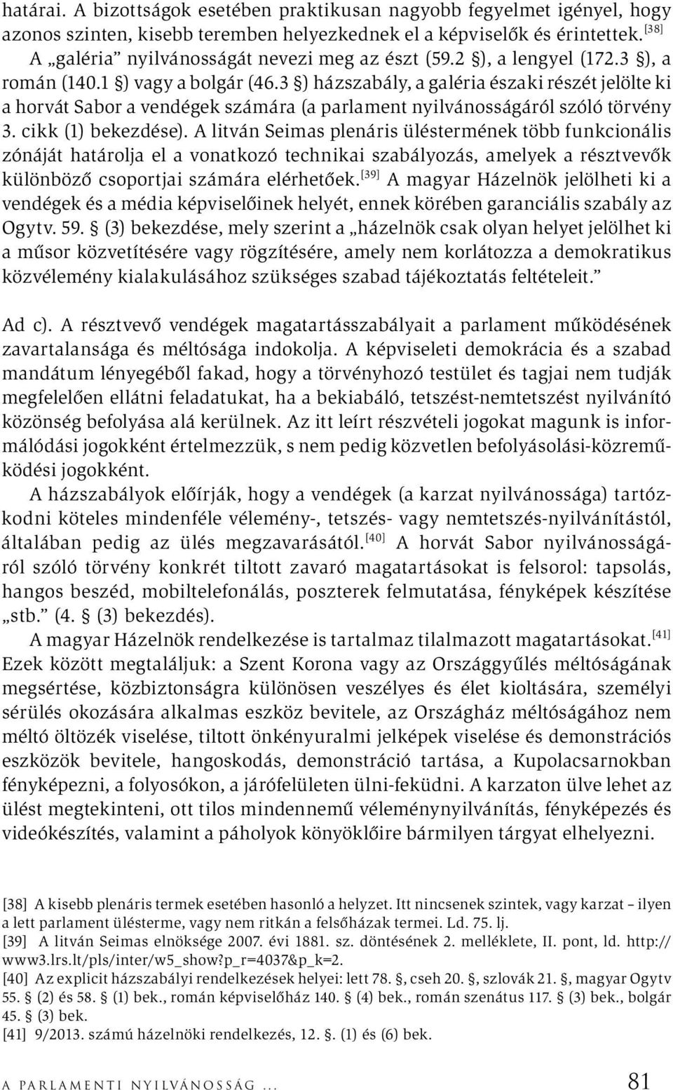 3 ) házszabály, a galéria északi részét jelölte ki a horvát Sabor a vendégek számára (a parlament nyilvánosságáról szóló törvény 3. cikk (1) bekezdése).