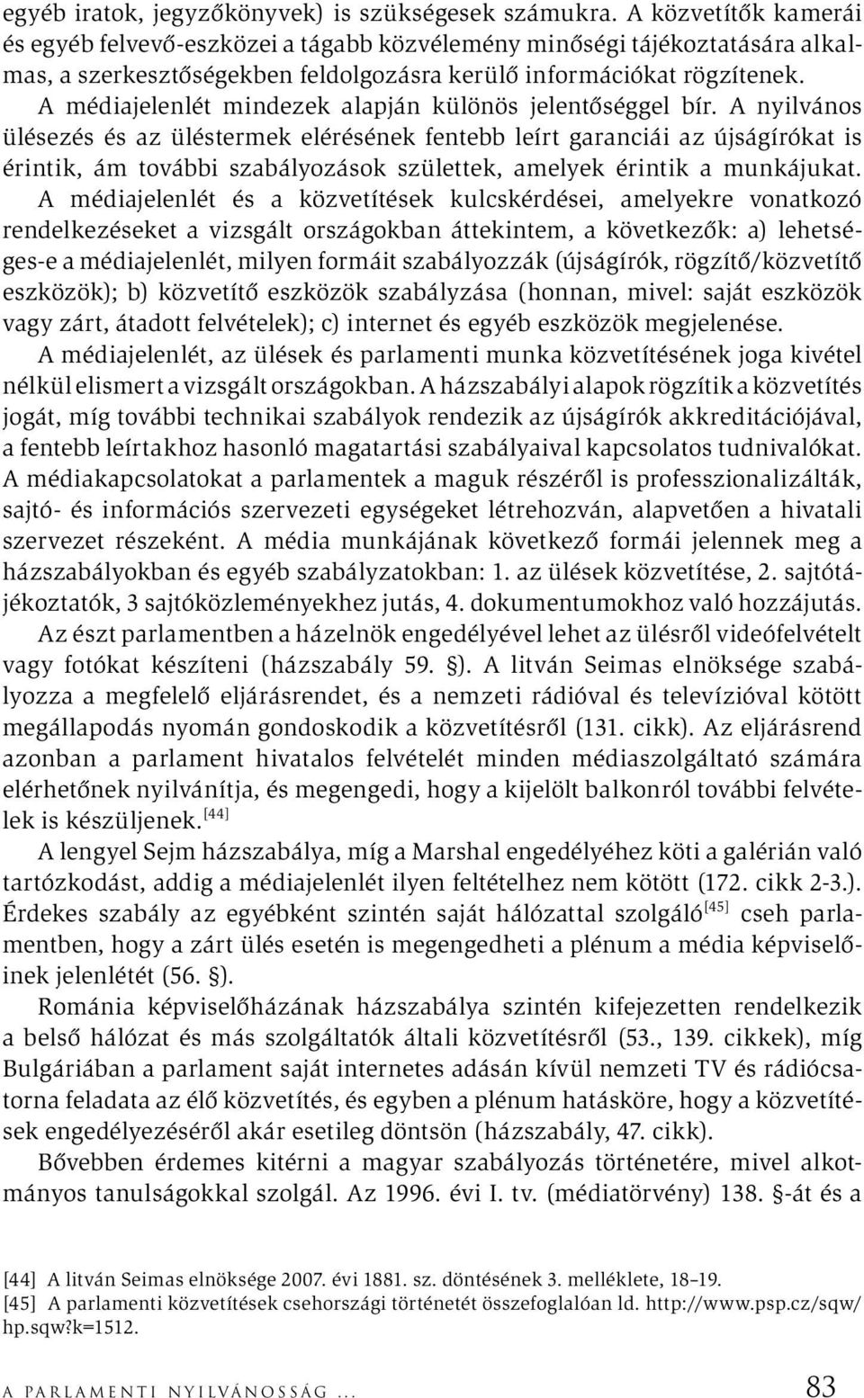 A médiajelenlét mindezek alapján különös jelentőséggel bír.