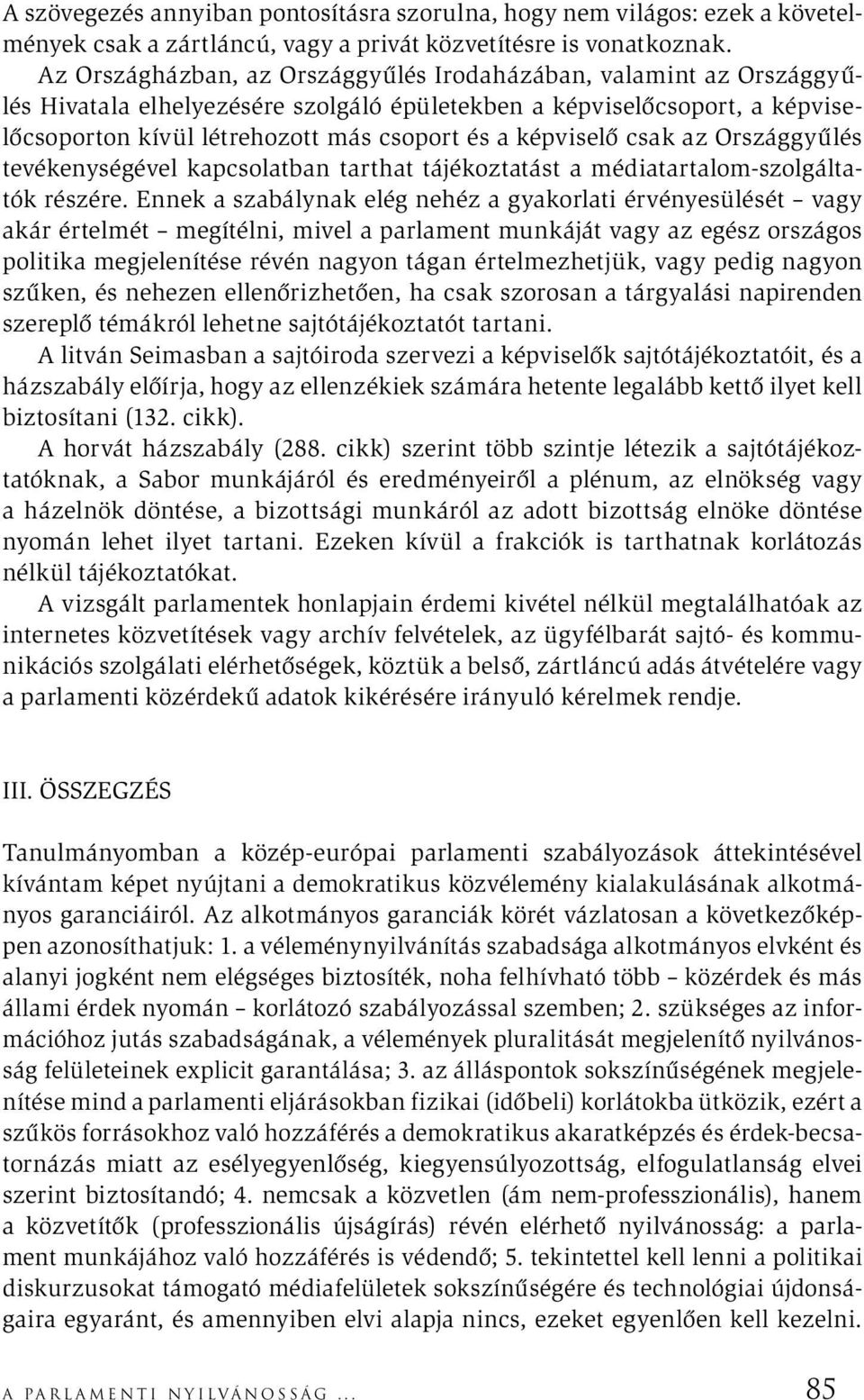 képviselő csak az Országgyűlés tevékenységével kapcsolatban tarthat tájékoztatást a médiatartalom-szolgáltatók részére.