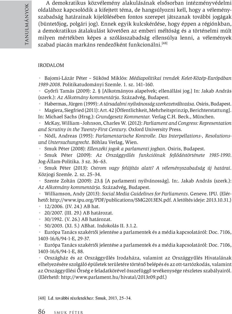 Ennek egyik kulcskérdése, hogy éppen a régiónkban, a demokratikus átalakulást követően az emberi méltóság és a történelmi múlt milyen mértékben képes a szólásszabadság ellensúlya lenni, a vélemények