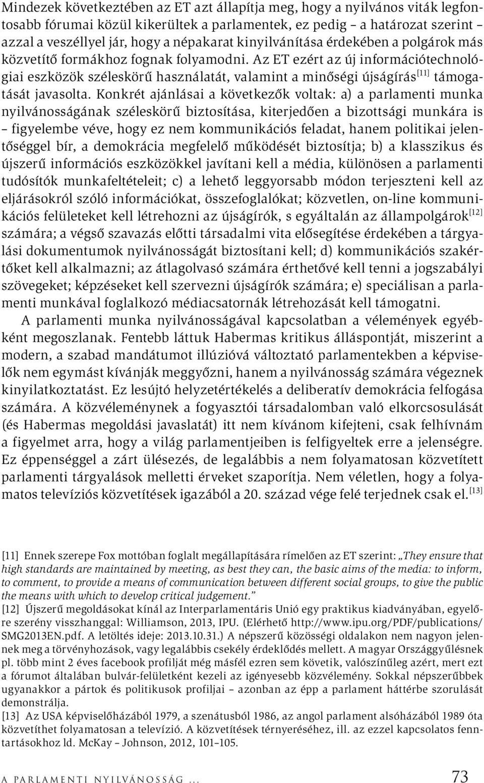 Az ET ezért az új információtechnológiai eszközök széleskörű használatát, valamint a minőségi újságírás [11] támogatását javasolta.