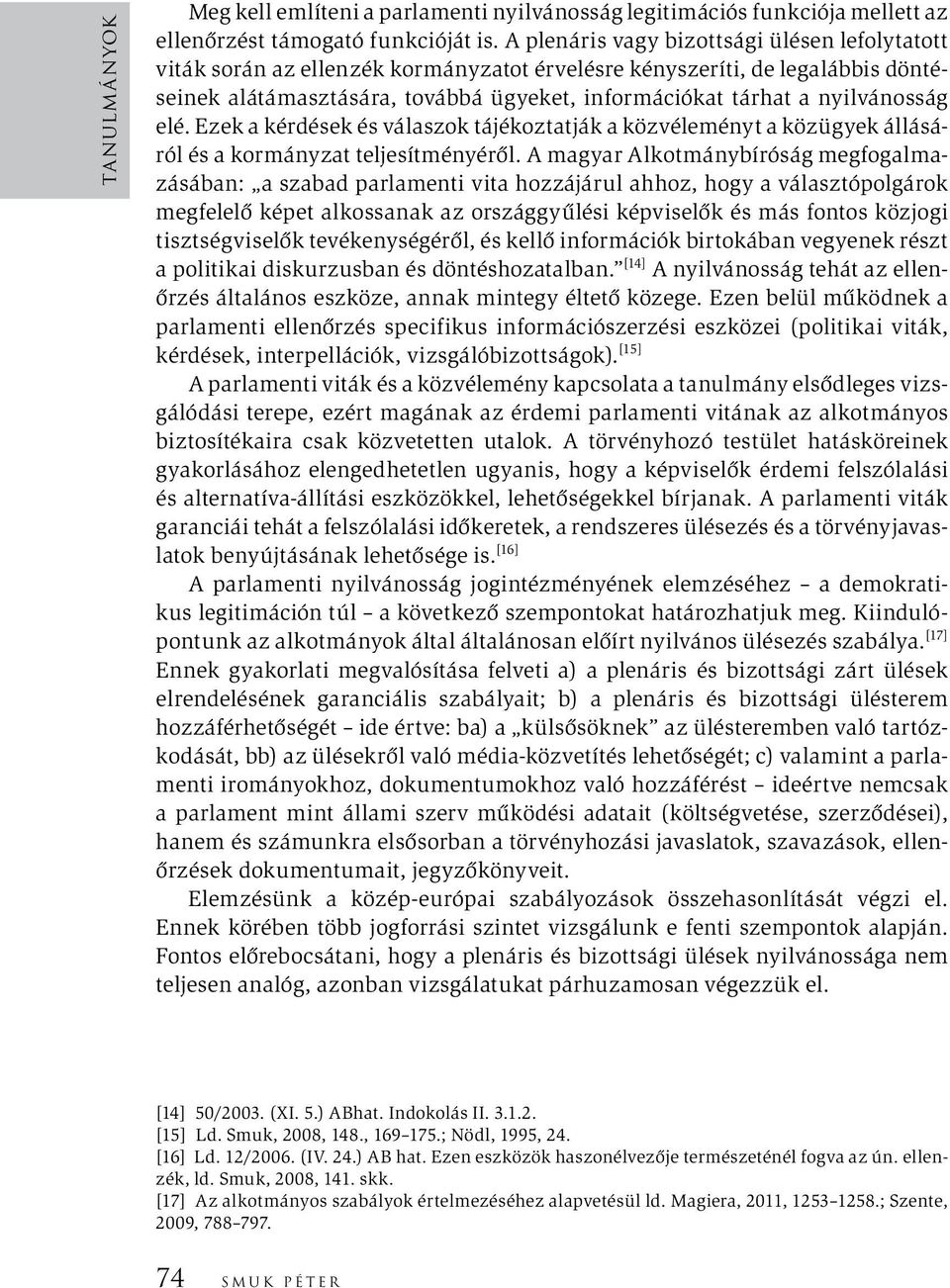 nyilvánosság elé. Ezek a kérdések és válaszok tájékoztatják a közvéleményt a közügyek állásáról és a kormányzat teljesítményéről.
