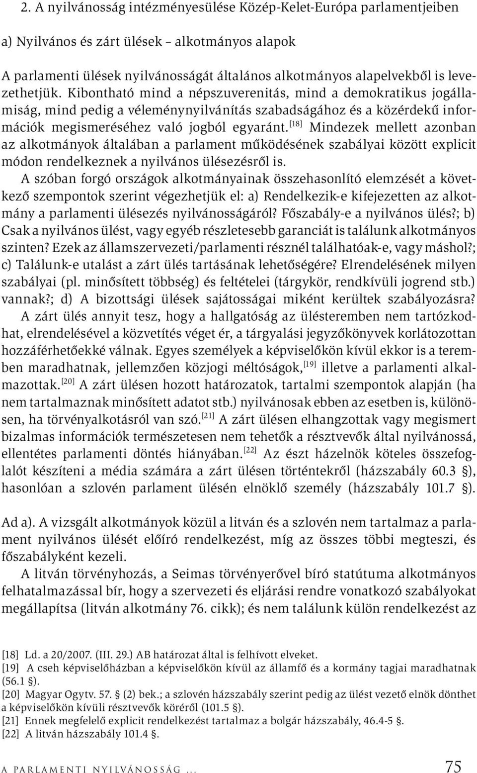 [18] Mindezek mellett azonban az alkotmányok általában a parlament működésének szabályai között explicit módon rendelkeznek a nyilvános ülésezésről is.