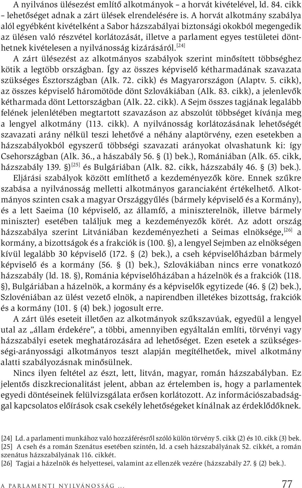 kivételesen a nyilvánosság kizárásáról. [24] A zárt ülésezést az alkotmányos szabályok szerint minősített többséghez kötik a legtöbb országban.