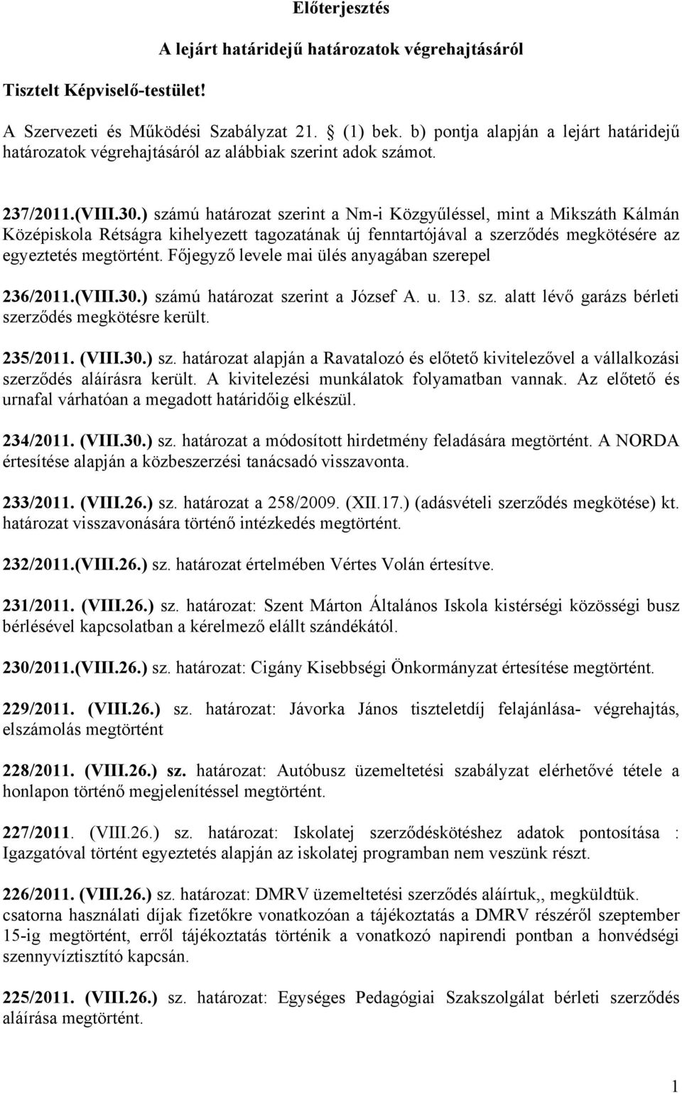 ) számú határozat szerint a Nm-i Közgyűléssel, mint a Mikszáth Kálmán Középiskola Rétságra kihelyezett tagozatának új fenntartójával a szerződés megkötésére az egyeztetés Főjegyző levele mai ülés