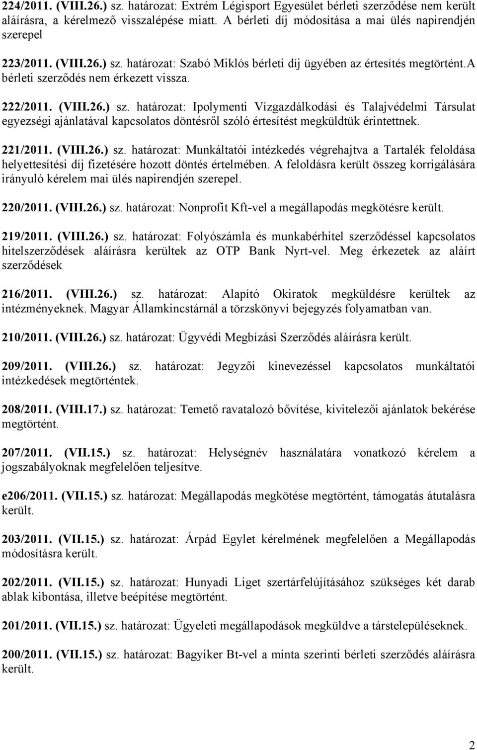 határozat: Szabó Miklós bérleti díj ügyében az értesítés A bérleti szerződés nem érkezett vissza. 222/2011. (VIII.26.) sz.