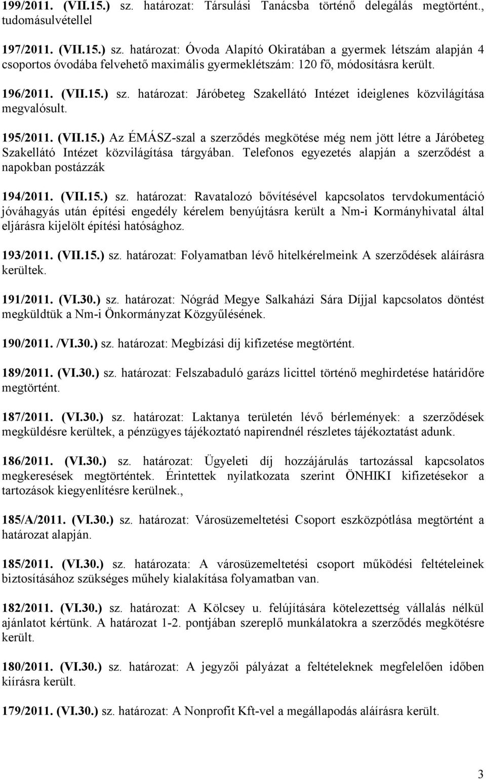 Telefonos egyezetés alapján a szerződést a napokban postázzák 194/2011. (VII.15.) sz.