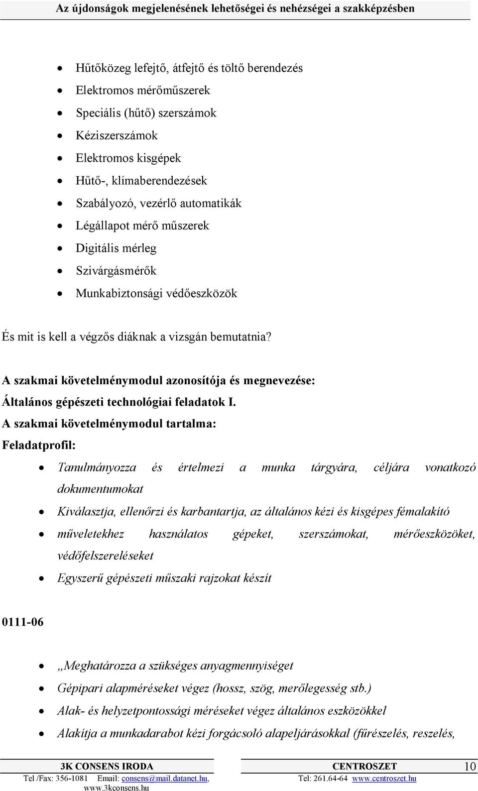 A szakmai követelménymodul azonosítója és megnevezése: Általános gépészeti technológiai feladatok I.