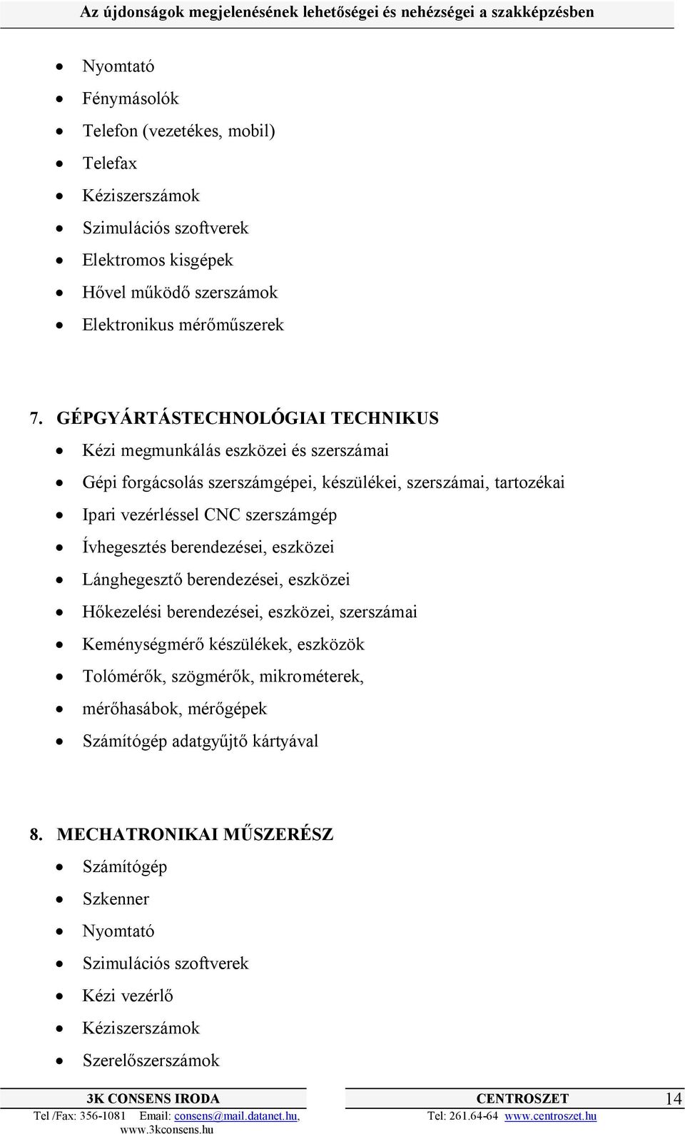 Ívhegesztés berendezései, eszközei Lánghegesztő berendezései, eszközei Hőkezelési berendezései, eszközei, szerszámai Keménységmérő készülékek, eszközök Tolómérők, szögmérők,