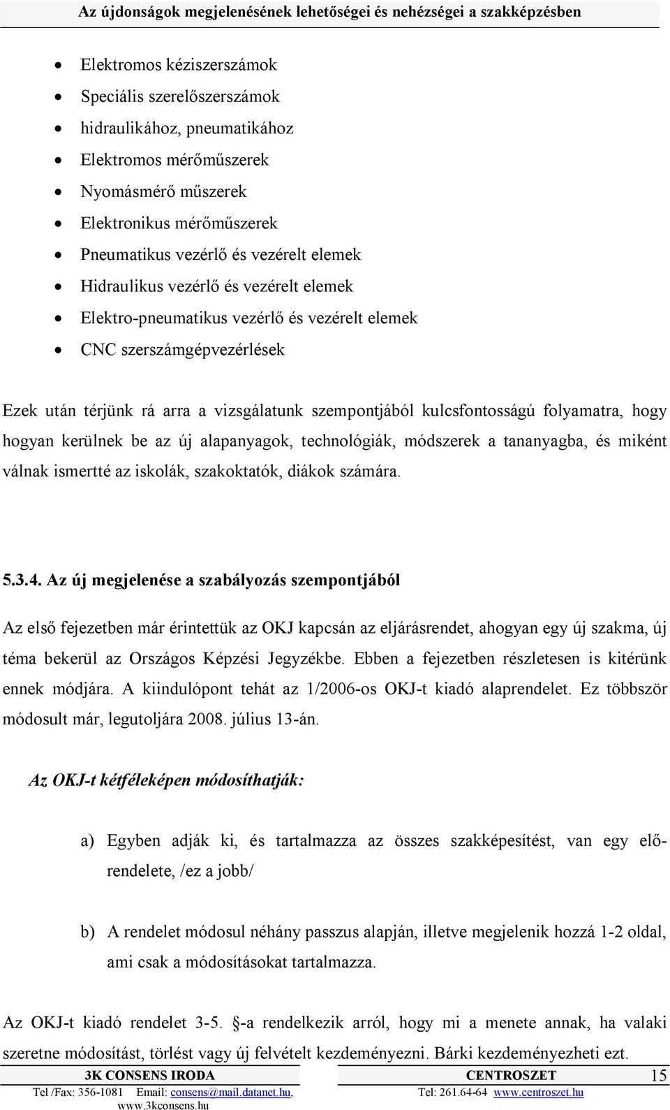 hogyan kerülnek be az új alapanyagok, technológiák, módszerek a tananyagba, és miként válnak ismertté az iskolák, szakoktatók, diákok számára. 5.3.4.