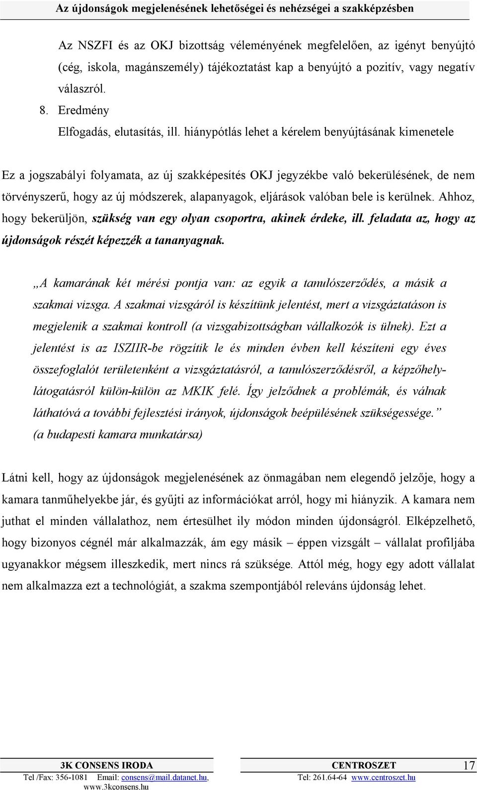 hiánypótlás lehet a kérelem benyújtásának kimenetele Ez a jogszabályi folyamata, az új szakképesítés OKJ jegyzékbe való bekerülésének, de nem törvényszerű, hogy az új módszerek, alapanyagok,