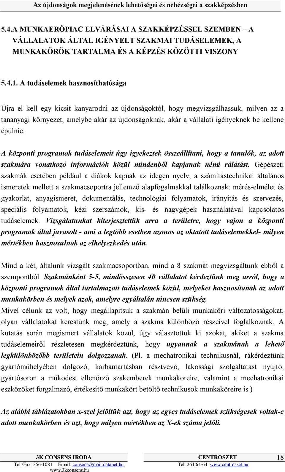 be kellene épülnie. A központi programok tudáselemeit úgy igyekeztek összeállítani, hogy a tanulók, az adott szakmára vonatkozó információk közül mindenből kapjanak némi rálátást.
