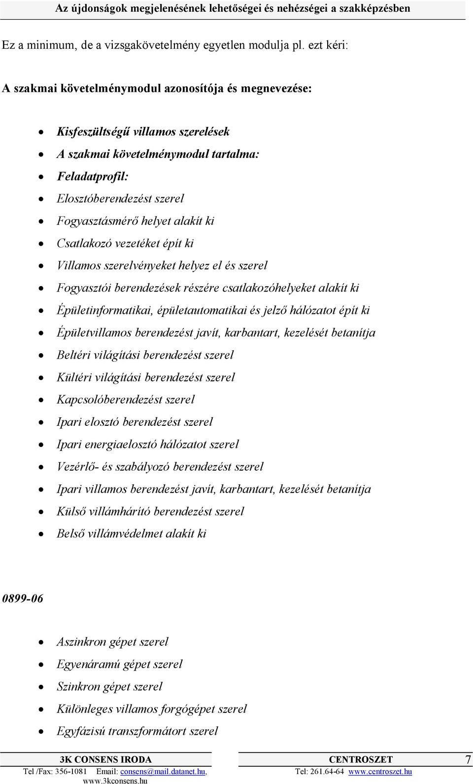 alakít ki Csatlakozó vezetéket épít ki Villamos szerelvényeket helyez el és szerel Fogyasztói berendezések részére csatlakozóhelyeket alakít ki Épületinformatikai, épületautomatikai és jelző