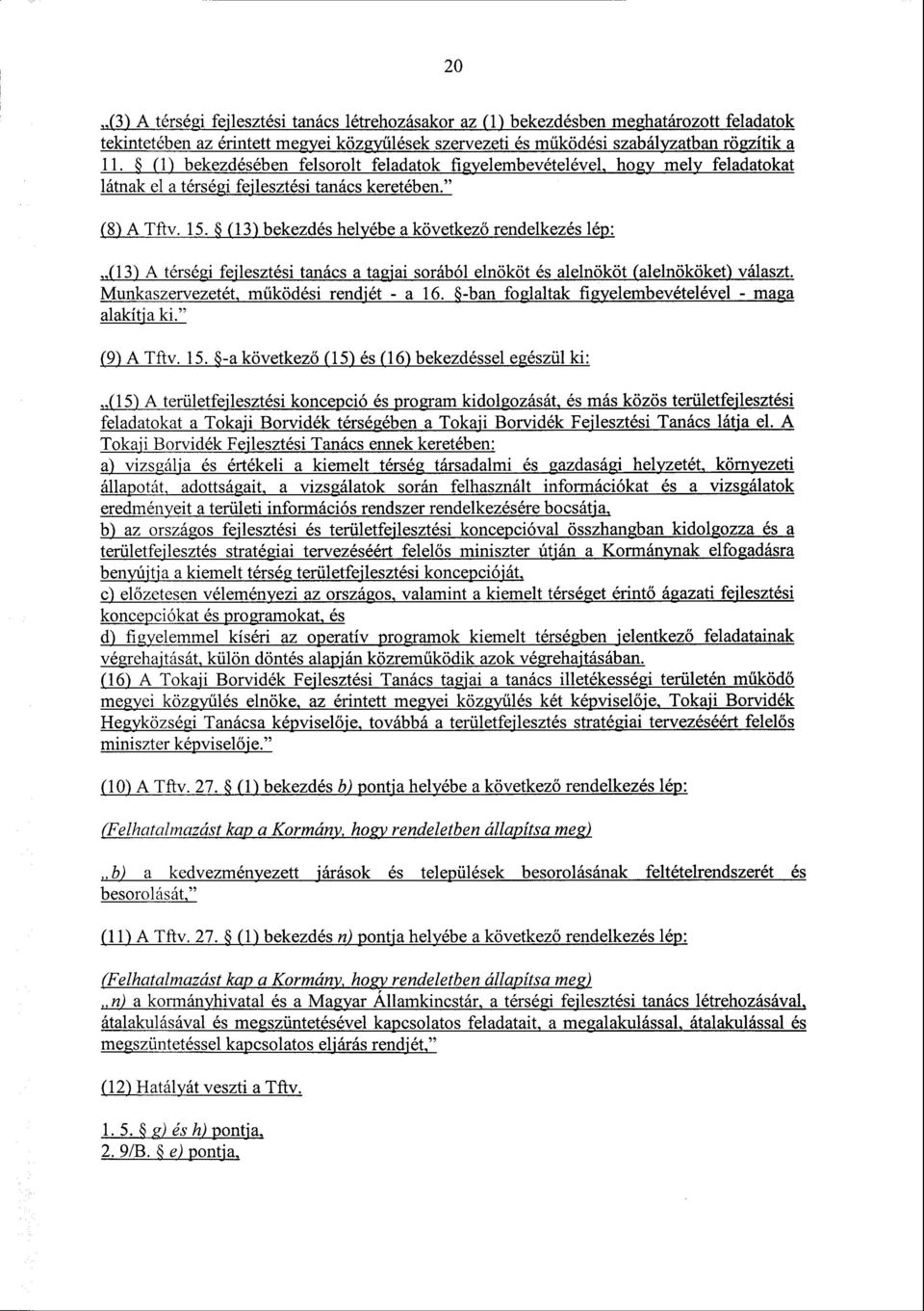 (13) bekezdés helyébeа következő rendelkezés lép : (13)А térségifejlesztési tanácsa tagjai sorából elnököt és alelnököt (alelnököket) választ. Munkaszervezetét, működési rendjét -а 16.