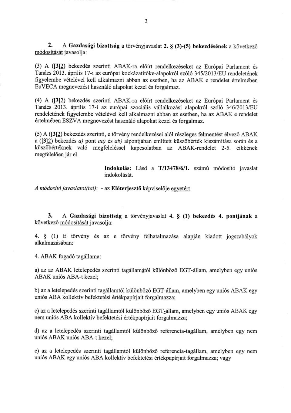 április 17-i az európai kockázatitőke-alapokról szóló 345/2013/EU rendeleténe k figyelembe vételével kell alkalmazni abban az esetben, ha az АВАК е rendelet értelmében EuуЕСА megnevezést használó