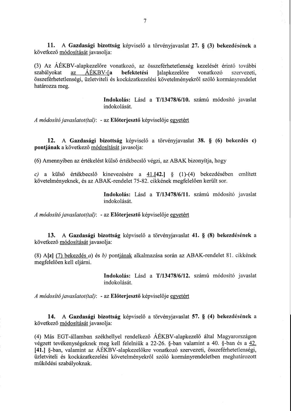 vonatkozó szervezeti, összeférhetetlenségi, üzletviteli és kockázatkezelési követelményekr ől szóló kormányrendelet határozza meg. Indokolás : Lásd а T/13478/6/10.