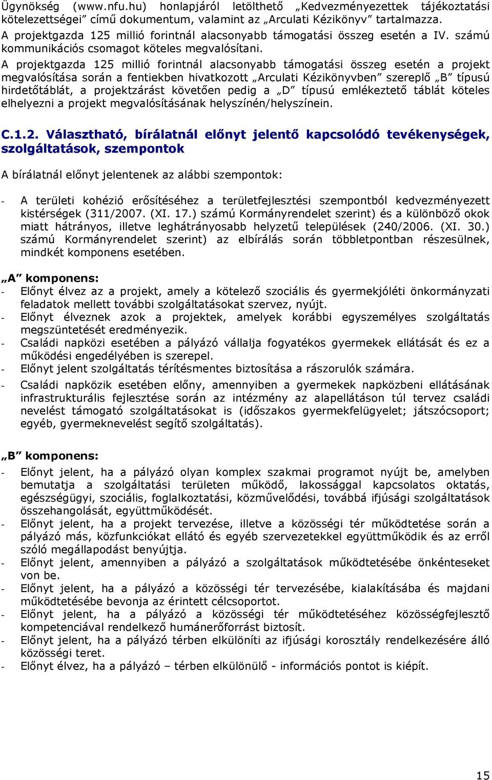 A projektgazda 125 millió forintnál alacsonyabb támogatási összeg esetén a projekt megvalósítása során a fentiekben hivatkozott Arculati Kézikönyvben szereplı B típusú hirdetıtáblát, a projektzárást