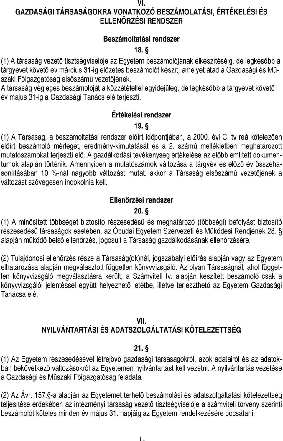 Főigazgatóság elsőszámú vezetőjének. A társaság végleges beszámolóját a közzététellel egyidejűleg, de legkésőbb a tárgyévet követő év május 31-ig a Gazdasági Tanács elé terjeszti.