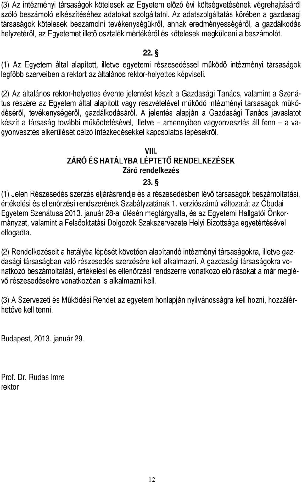 megküldeni a beszámolót. 22. (1) Az Egyetem által alapított, illetve egyetemi részesedéssel működő intézményi társaságok legfőbb szerveiben a rektort az általános rektor-helyettes képviseli.