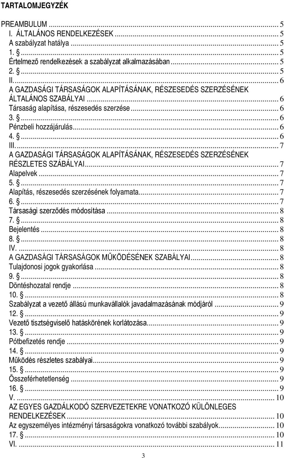 ... 7 A GAZDASÁGI TÁRSASÁGOK ALAPÍTÁSÁNAK, RÉSZESEDÉS SZERZÉSÉNEK RÉSZLETES SZÁBÁLYAI... 7 Alapelvek... 7 5.... 7 Alapítás, részesedés szerzésének folyamata... 7 6.... 7 Társasági szerződés módosítása.