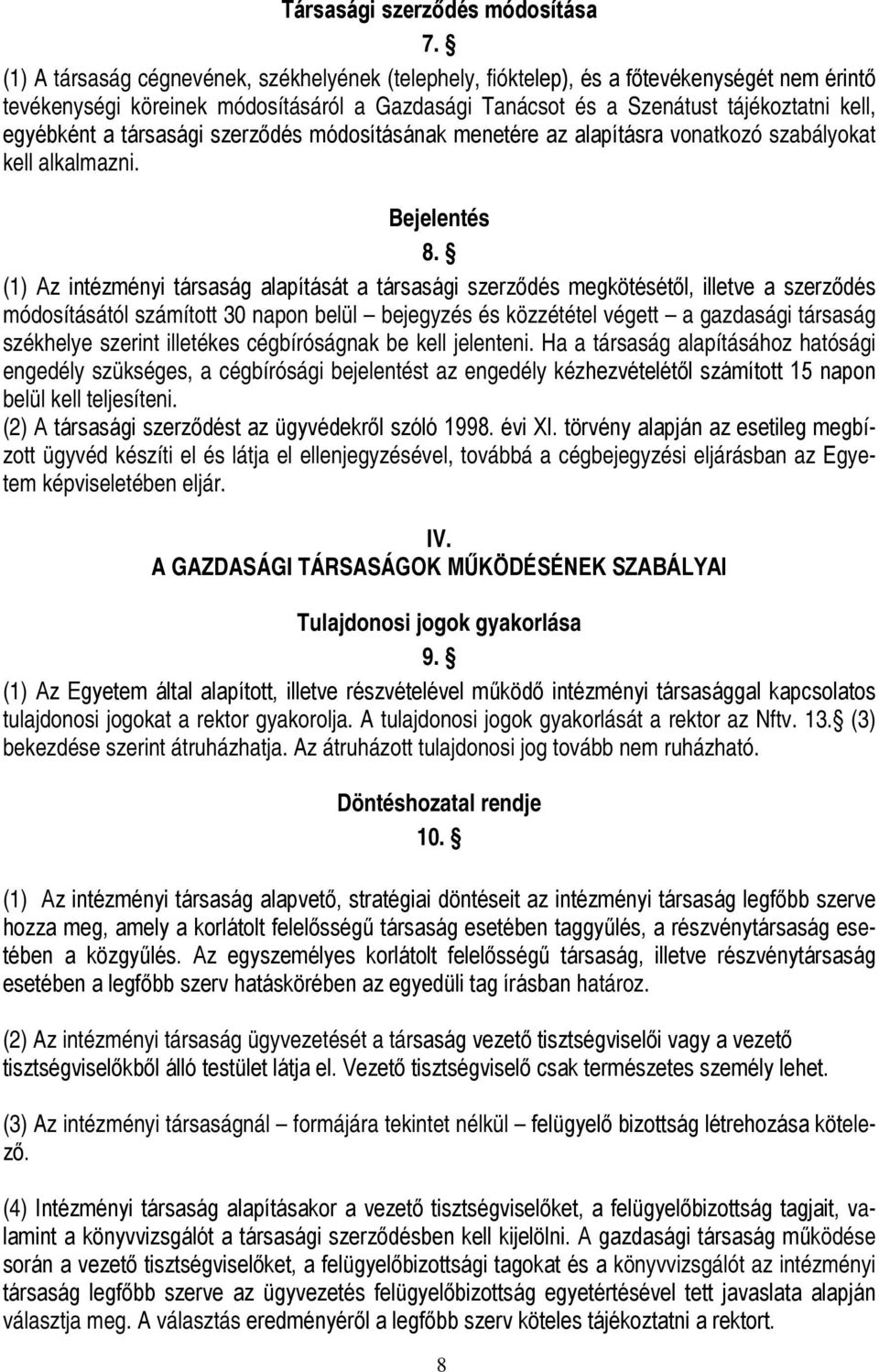 társasági szerződés módosításának menetére az alapításra vonatkozó szabályokat kell alkalmazni. Bejelentés 8.