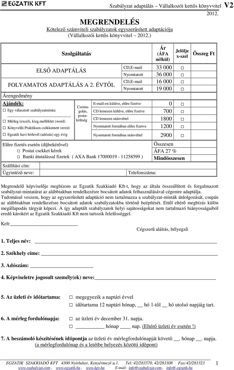 melléklet (word) Könyvelői Praktikum csökkentett verzió Egzatik havi hírlevél (adózás) egy évig Csomagolás, postaköltség Ár (ÁFA nélkül) Jelölje x-szel CD,E-mail 33 000 Nyomtatott 36 000 CD,E-mail 16