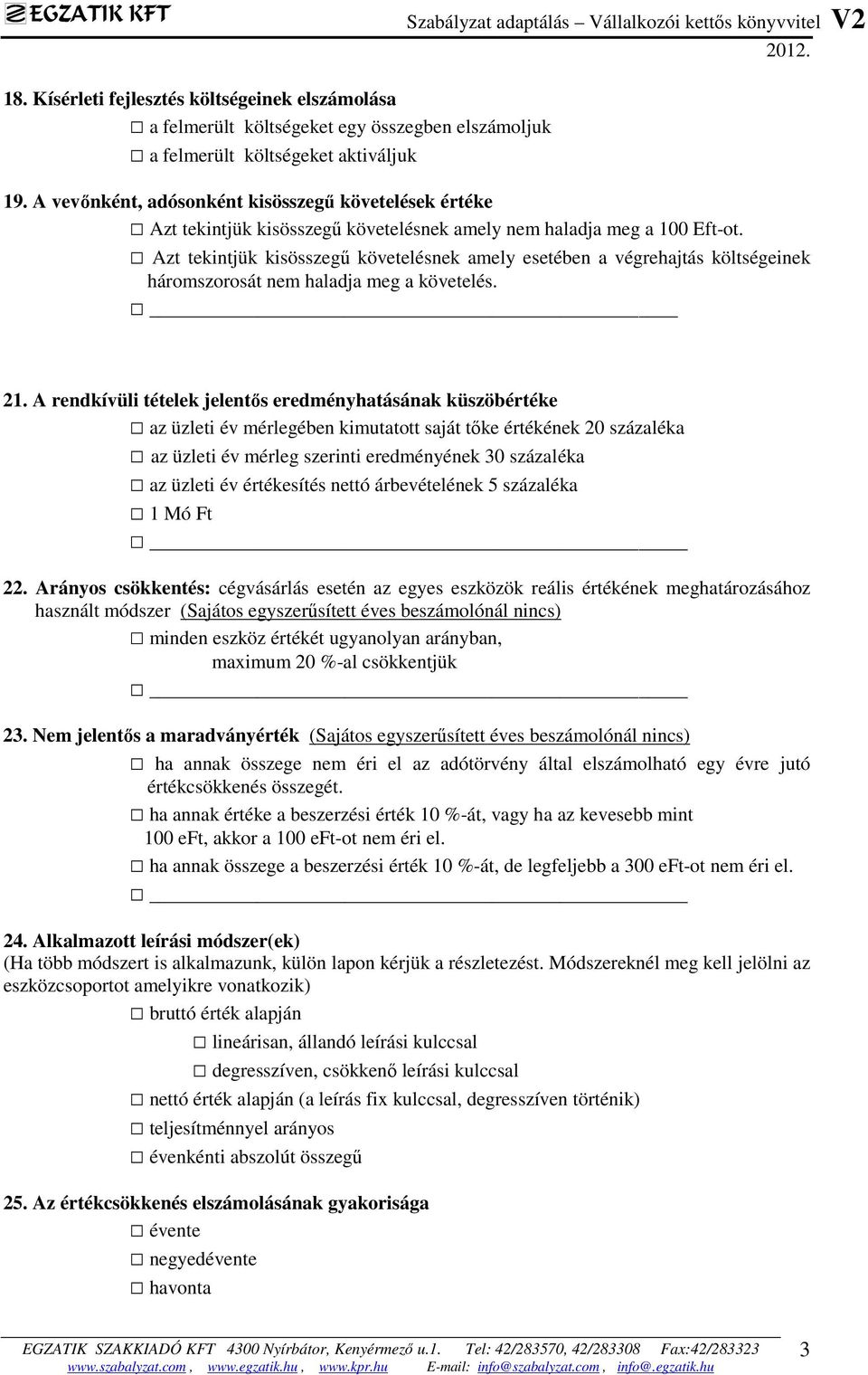 Azt tekintjük kisösszegű követelésnek amely esetében a végrehajtás költségeinek háromszorosát nem haladja meg a követelés. 21.