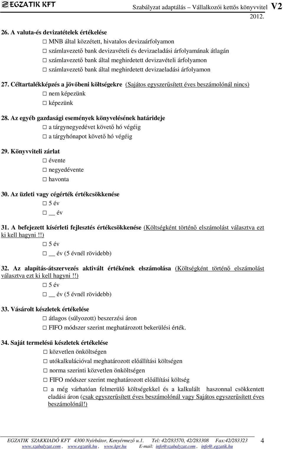 Céltartalékképzés a jövőbeni költségekre (Sajátos egyszerűsített éves beszámolónál nincs) nem képezünk képezünk 28.