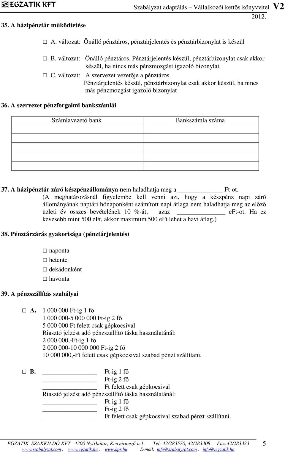 változat: A szervezet vezetője a pénztáros. Pénztárjelentés készül, pénztárbizonylat csak akkor készül, ha nincs más pénzmozgást igazoló bizonylat 36.