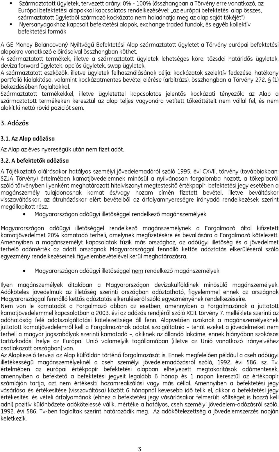 Money Balancovaný Nyíltvégű Befektetési Alap származtatott ügyletet a Törvény európai befektetési alapokra vonatkozó előírásaival összhangban köthet.