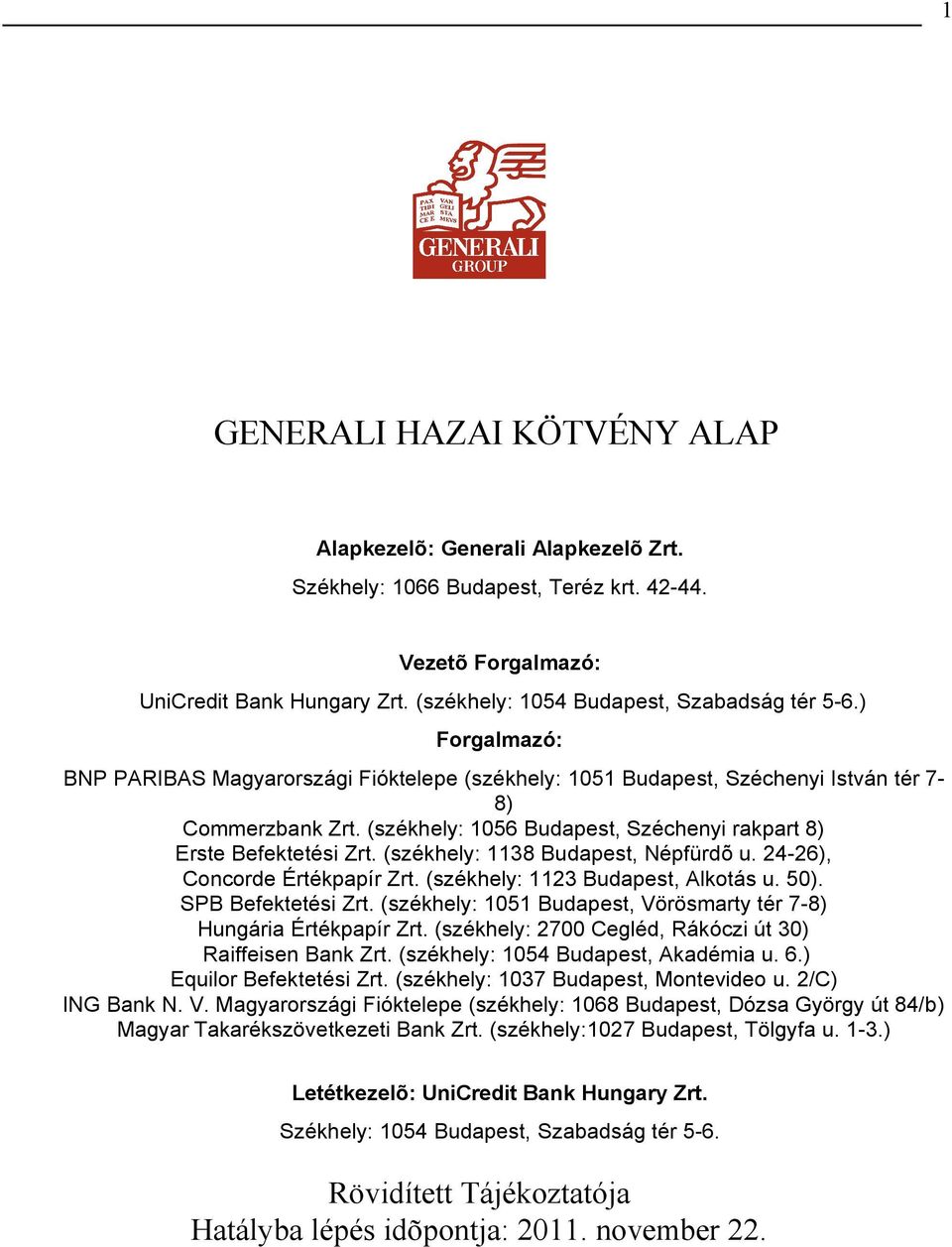 (székhely: 1056 Budapest, Széchenyi rakpart 8) Erste Befektetési Zrt. (székhely: 1138 Budapest, Népfürdõ u. 24-26), Concorde Értékpapír Zrt. (székhely: 1123 Budapest, Alkotás u. 50).