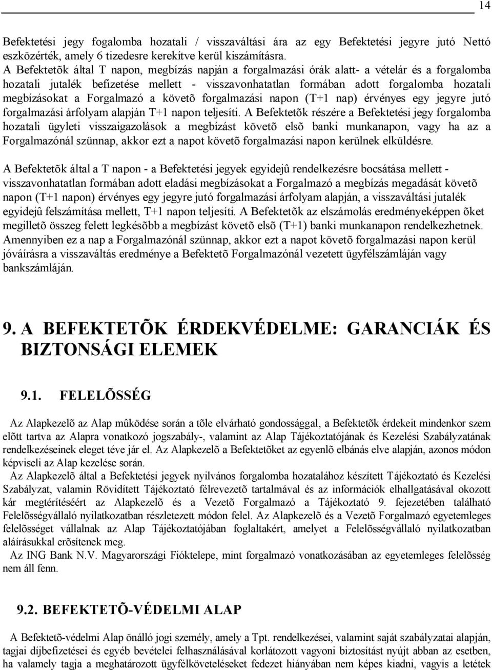 megbízásokat a Forgalmazó a követõ forgalmazási napon (T+1 nap) érvényes egy jegyre jutó forgalmazási árfolyam alapján T+1 napon teljesíti.