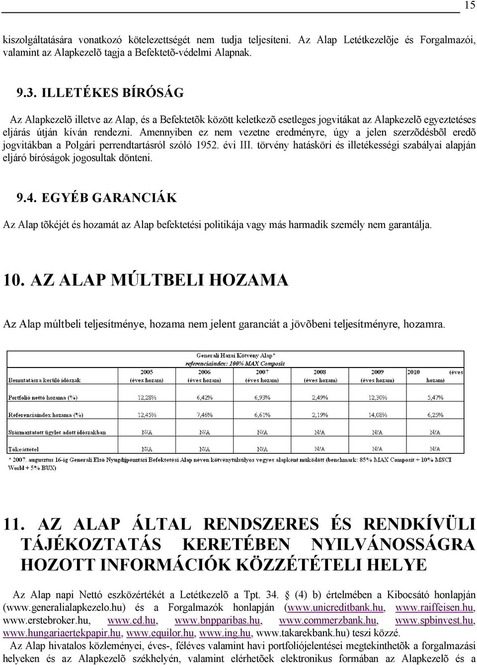 Amennyiben ez nem vezetne eredményre, úgy a jelen szerzõdésbõl eredõ jogvitákban a Polgári perrendtartásról szóló 1952. évi III.