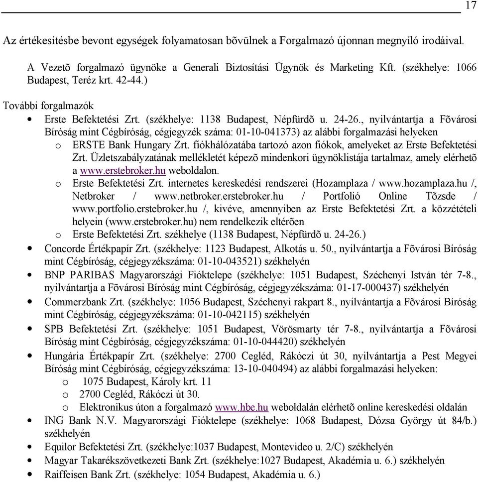 , nyilvántartja a Fõvárosi Bíróság mint Cégbíróság, cégjegyzék száma: 01-10-041373) az alábbi forgalmazási helyeken o ERSTE Bank Hungary Zrt.