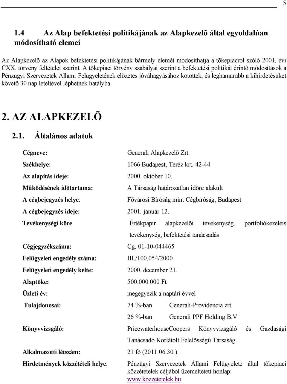 A tõkepiaci törvény szabályai szerint a befektetési politikát érintõ módosítások a Pénzügyi Szervezetek Állami Felügyeletének elõzetes jóváhagyásához kötöttek, és leghamarabb a kihirdetésüket követõ