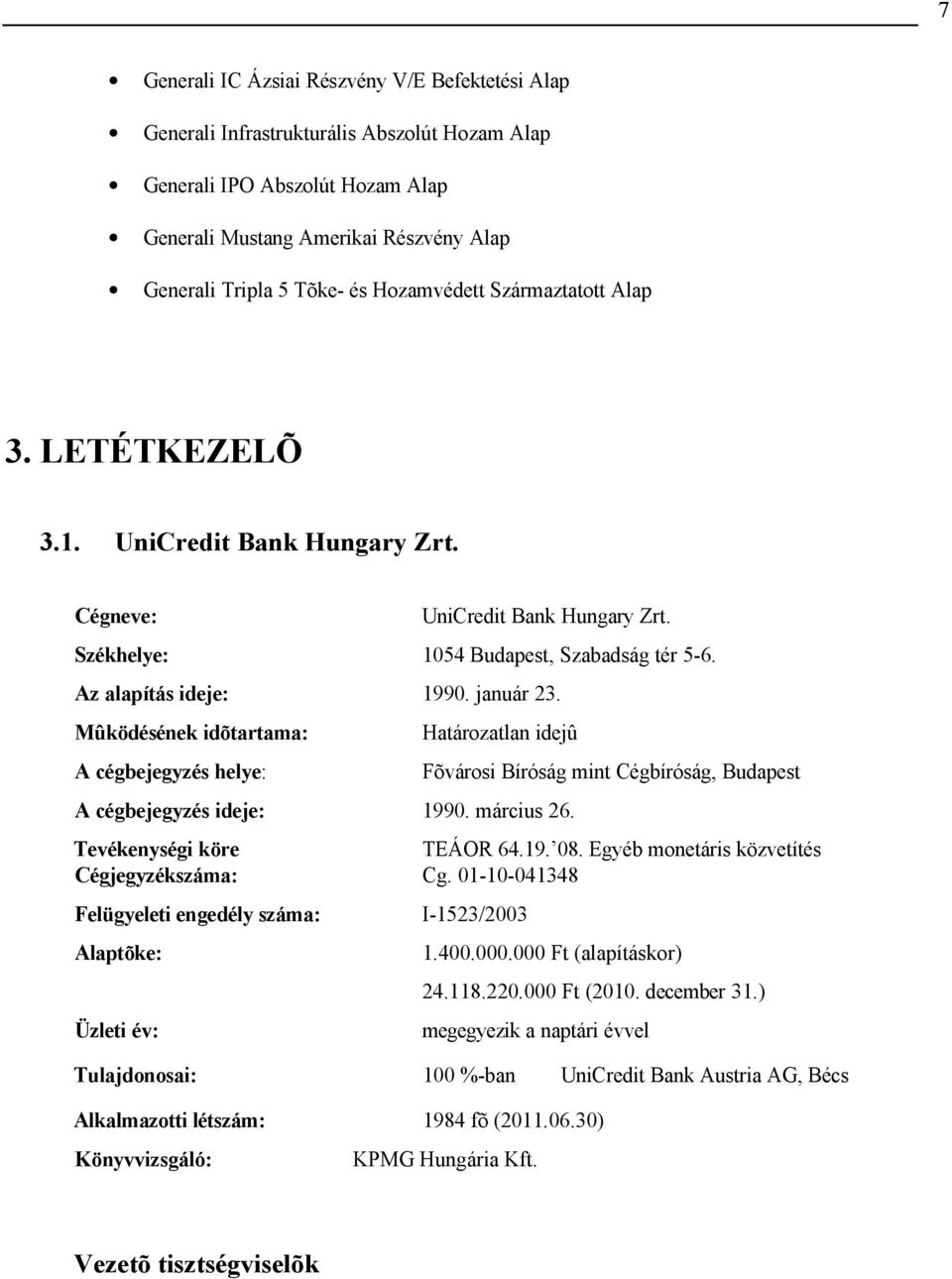 Mûködésének idõtartama: Határozatlan idejû A cégbejegyzés helye: Fõvárosi Bíróság mint Cégbíróság, Budapest A cégbejegyzés ideje: 1990. március 26. Tevékenységi köre TEÁOR 64.19. 08.