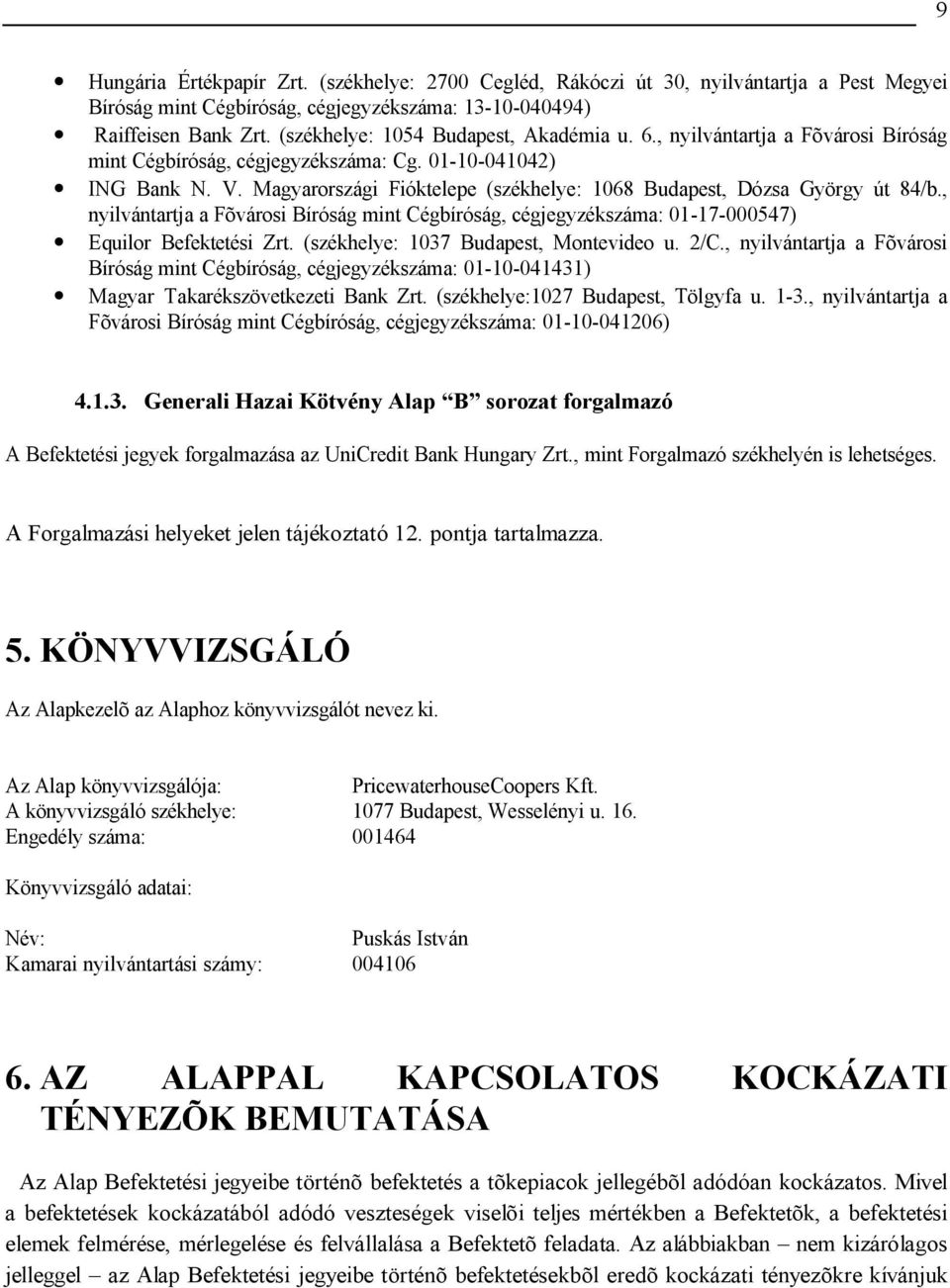 Magyarországi Fióktelepe (székhelye: 1068 Budapest, Dózsa György út 84/b., nyilvántartja a Fõvárosi Bíróság mint Cégbíróság, cégjegyzékszáma: 01-17-000547) Equilor Befektetési Zrt.