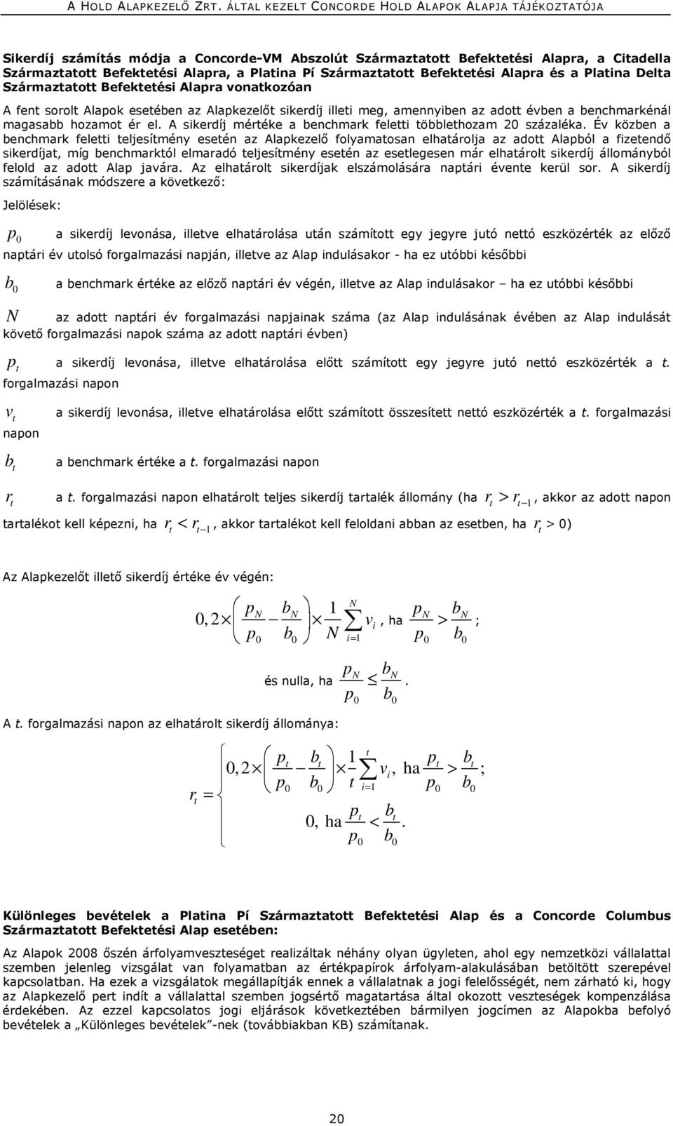 A sikerdíj mértéke a benchmark feletti többlethozam 20 százaléka.